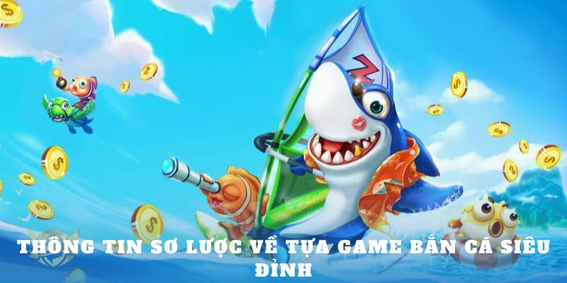 Thông tin sơ lược về tựa game bắn cá siêu đỉnh